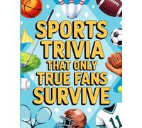 Sports Trivia That Only True Fans Survive: The Ultimate Compilation Of Fascinating Sports Trivia Quizzes, Entertaining Challenges And Surprising Facts For Every True Sport Fan
