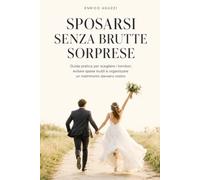 Sposarsi senza brutte sorprese: Guida pratica per scegliere i fornitori, evitare spese inutili e organizzare un matrimonio davvero vostro. (Le guide delle occasioni speciali)