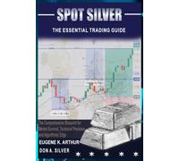 Spot Silver: The Comprehensive Blueprint for Market Survival, Technical Precision, and Algorithmic Edge (Financial Freedom Trading Series)