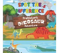 Spot The Difference Prehistoric Dinosaur Adventure: Fun And Interactive Jurassic Period Themed Activity Book For Kids (Toddlers, Kindergarten And Preschool) - Search, Seek And Find The Difference