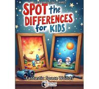 Spot the Differences: Fantastic Space Worlds: A Magical Journey from Earth to the Stars: 42 Creative Observation Puzzles for Kids with Astronauts, Dreamy Landscapes, and Cosmic Wonders (Ages 4-8)