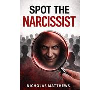 Spot the Narcissist: Red Flags, Gaslighting, Love Bombing, and the Hidden Psychology of Manipulation (Spot Series)