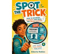 Spot the Trick: Digital Detective’s Guide to Fake News, Clickbait, and AI Illusions