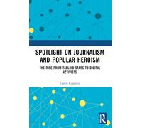 Spotlight on Journalism and Popular Heroism : The Rise from Tabloid Stars to Digital Activists