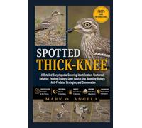 SPOTTED THICK-KNEE: A Detailed Encyclopedia Covering Identification, Nocturnal Behavior, Feeding Ecology, Open Habitat Use, Breeding Biology, Anti-Predator Strategies, and Conservation