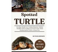 SPOTTED TURTLE: Breeding, Health Care, Feeding, Behaviour, Habitat, Handling And Everything You Need To Know About Keeping Spotted Turtles As Home Pets.
