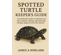 Spotted Turtle keepers guide: The Definitive Guide to Creating the Ideal Habitat, Feeding, and Ensuring the Well-Being of Spotted Turtles