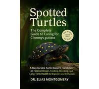 Spotted Turtles: The Complete Guide to Caring for Clemmys guttata: A Step-by-Step Turtle Keeper’s Handbook on Habitat Design, Feeding, Breeding, and Long-Term Health for Beginners and Enthusiasts