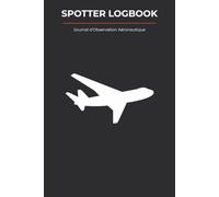 SPOTTER LOGBOOK: Carnet d'Observation Aéronautique - Cahier de Suivi pour Spotter et Photographe d'Avions (104 Fiches Techniques Pratiques, Format Épuré 6x9)