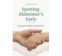 Spotting Alzheimer’s Early: A Caregiver’s Guide to Taking Control (Caregiver Series)