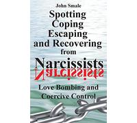 Spotting, Coping, Escaping and Recovering from Narcissists: Love Bombing and Coercive Control