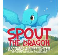 Spout the Dragon Becomes a Firefighter: A fun children’s picture book about courage, kindness, and being different - perfect for kids ages 3-7 who ... firefighters, and exciting bedtime stories