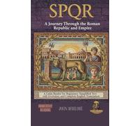 SPQR A Journey Through the Roman Republic and Empire: A Latin Reader for Beginners: Simplified Text with Vocabulary and Complete English Translation