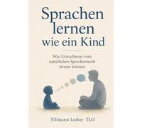 Sprachen lernen wie ein Kind: Was Erwachsene vom natürlichen Spracherwerb lernen können