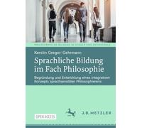 Sprachliche Bildung im Fach Philosophie: Begründung und Entwicklung eines integrativen Konzepts sprachsensiblen Philosophierens (Philosophische Bildung in Schule und Hochschule)