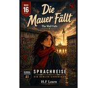 Sprachreise: Die Berlin-Chroniken, Buch 16 - Die Mauer Fällt: Bilingual German-English A1 Graded Reader for Beginners - Learn German Through an ... - Complete Series (Books 1-20))