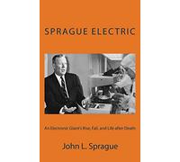 Sprague Electric: An Electronics Giant's Rise, Fall, and Life after Death