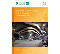 Sprayed Concrete Linings in Soft Ground : A best practice design guide