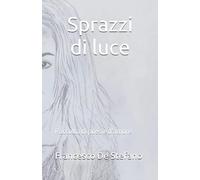 Sprazzi di luce: Raccolta di poesie d'amore