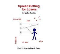 Spread Betting for Losers: Part 1: How to break even: Volume 1