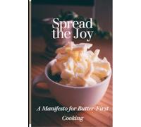 Spread The Joy: A Manifesto for Butter-First Cooking