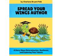 SPREAD YOUR WINGS AUTHOR: A Story About Determination, Resilience, and Exploring Your Talents
