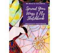 Spread Your Wings & Fly Sketchbook: Be Bold & Colorful Creativity Notebook: Half Blank/Half Lined Pages Notebook for Drawing, Sketching, Doodling & Writing About Your Art