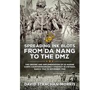 Spreading Ink Blots from Da Nang to the DMZ: The Origins and Implementation of US Marine Corps Counterinsurgency Strategy in Vietnam, March 1965 to November 1968 (Wolverhampton Military Studies)