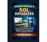 Spreadsheet Users Guide to SQL Databases: Manage Business Data Like a Pro Without Technical Background