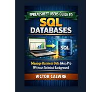 Spreadsheet Users Guide to SQL Databases: Manage Business Data Like a Pro Without Technical Background