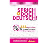SPRICH DOCH DEUTSCH! - 333 Mini-Dialoge für eine authentische Umgangssprache ( B1 B1+ B2) - Deutsch mit Schmidt