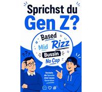Sprichst du Gen Z ?: Der Eltern-Crashkurs für die Sprache deiner Kinder