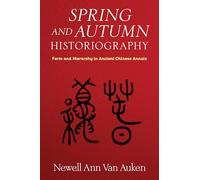 Spring and Autumn Historiography: Form and Hierarchy in Ancient Chinese Annals (Tang Center Series in Early China)