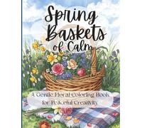 Spring Baskets of Calm: A Gentle Floral Coloring Book for Peaceful Creativity (Vases of Calm)