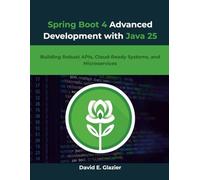 Spring Boot 4 Advanced Development with Java 25: Building Robust APIs, Cloud-Ready Systems, and Microservices (Design, Model, Deliver Series)