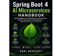 Spring Boot 4 AI Microservices Handbook: Build Intelligent Java Applications with Spring AI, Docker, Kubernetes, LLM Integration, and Cloud-Native Architecture: 5 (Quick Start Developer Series)