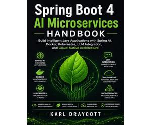 Spring Boot 4 AI Microservices Handbook: Build Intelligent Java Applications with Spring AI, Docker, Kubernetes, LLM Integration, and Cloud-Native Architecture: 5 (Quick Start Developer Series)