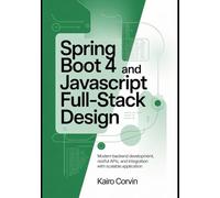 Spring Boot 4 and JavaScript Full-Stack Design: Modern Backend Development, RESTful APIs, and Integration with Scalable Application: 1 (Modern Spring Development Series)