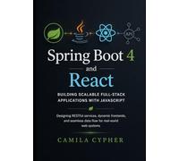 Spring Boot 4 and React, Building Scalable Full-Stack Applications with JavaScript: Designing RESTful services, dynamic frontends, and seamless data flow for real-world web systems
