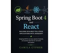 Spring Boot 4 and React, Building Scalable Full-Stack Applications with JavaScript: Designing RESTful services, dynamic frontends, and seamless data flow for real-world web systems