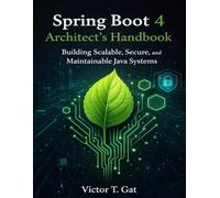 Spring Boot 4 Architect’s Handbook: Building Scalable, Secure, and Maintainable Java Systems: 5 (Techpulse Series)