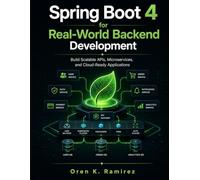 Spring Boot 4 for Real-World Backend Development: Build Scalable APIs, Microservices, and Cloud-Ready Applications (Precision Engineering)