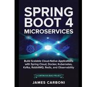 SPRING BOOT 4 MICROSERVICES: Build Scalable Cloud-Native Applications with Spring Cloud, Docker, Kubernetes, Kafka, RabbitMQ, Redis, PostgreSQL, and Observability