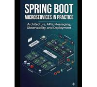 Spring Boot Microservices in Practice: Architecture, APIs, Messaging, Observability, and Deployment