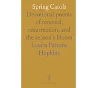 Spring Carols: Devotional poems of renewal, resurrection, and the season's bloom