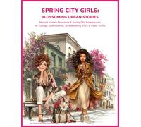 Spring City Girls: Blossoming Urban Stories: Modern Female Ephemera & Spring City Backgrounds for Collage, Junk Journals, Scrapbooking, ATCs & Paper Crafts