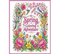 Spring Coloring Adventure: 33 Beautiful Spring Designs Featuring Flowers, Gardens, Butterflies, Birds, and Peaceful Nature Scenes for Relaxation and Creativity for Teens, Adults, and Seniors