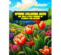 Spring Coloring Book: Big, Bold & Easy Designs of Flowers and Nature | Perfect for Relaxation, Mindfulness & Stress Relief (Spring Coloring Book Series - Relax, Create & Celebrate the Season)