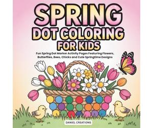 Spring Dot Coloring for Kids: Fun Spring Dot Marker Activity Pages Featuring Flowers, Butterflies, Bees, Chicks and Cute Springtime Designs