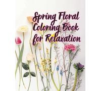 Spring Floral Coloring Book for Relaxation: A Calming Collection of 11 Spring Flower Designs to Soothe Your Mind